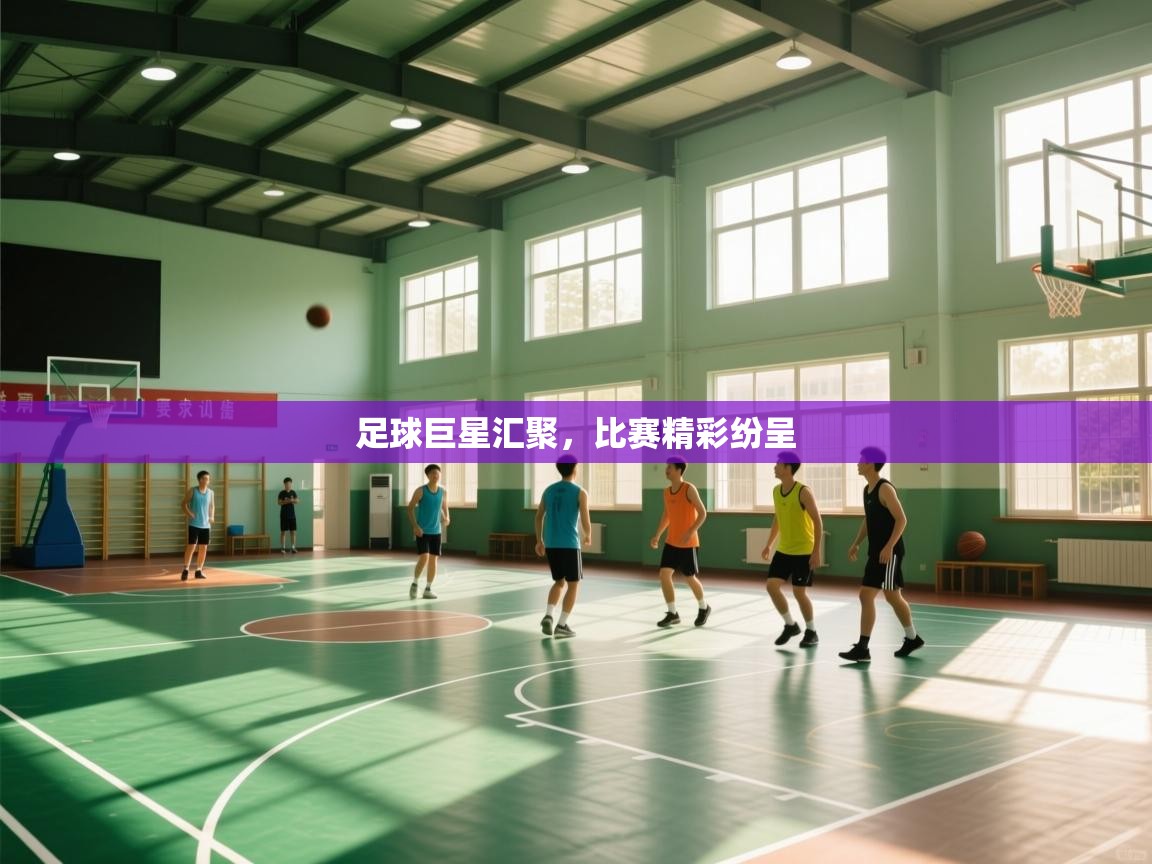 足球巨星汇聚，比赛精彩纷呈