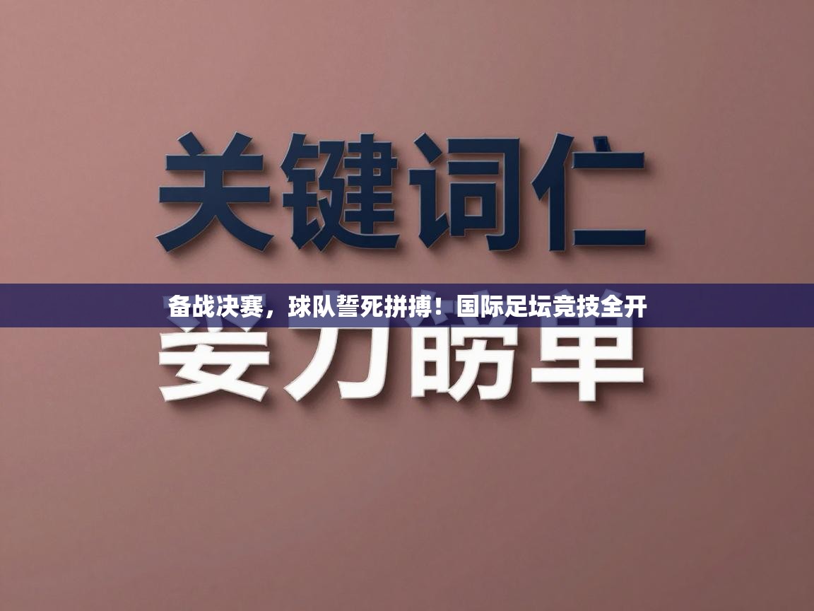 备战决赛，球队誓死拼搏！国际足坛竞技全开