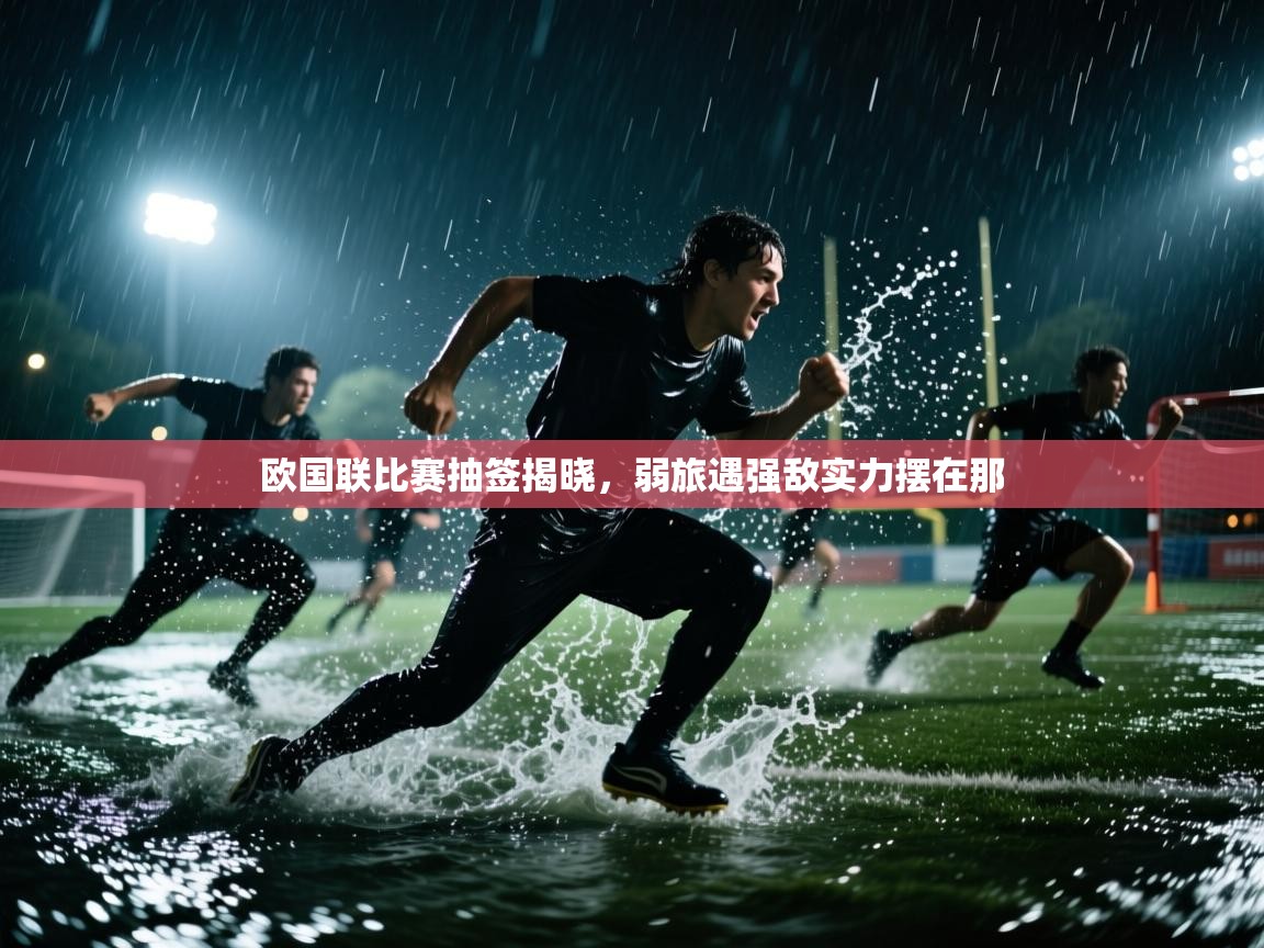 欧国联比赛抽签揭晓，弱旅遇强敌实力摆在那  第2张