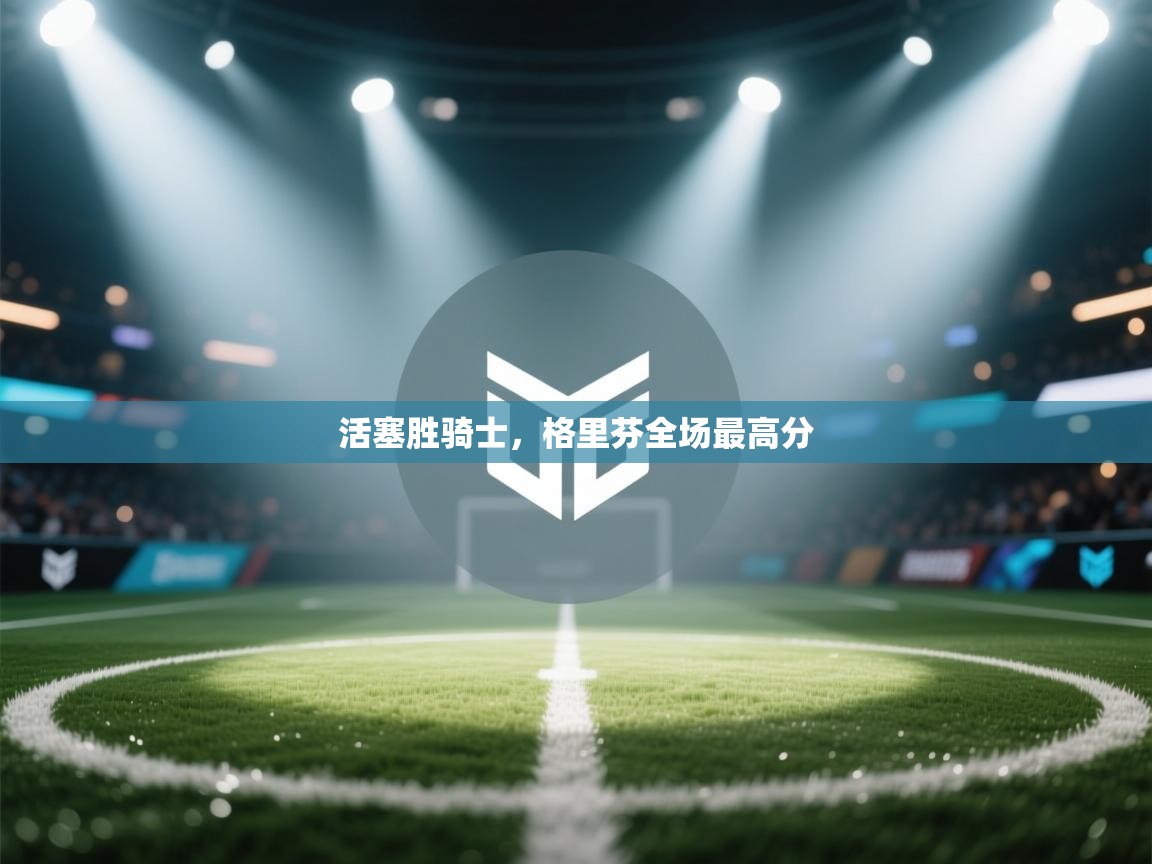 活塞胜骑士,格里芬全场最高分 第2张